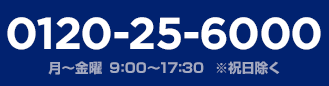 お電話お問い合わせ0120-25-6000  月～土曜 9:00～17:00 ※日・祝日除く